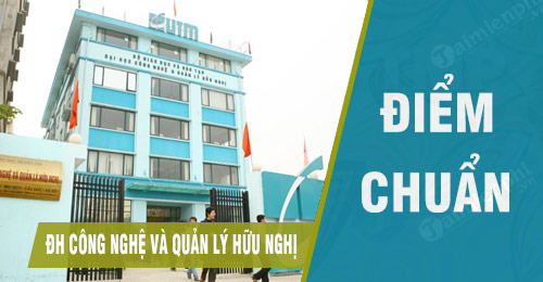 diem chuan dai hoc cong nghe va quan ly huu nghi
