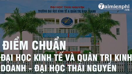 diem chuan dai hoc kinh te quan tri kinh doanh dai hoc thai nguyen