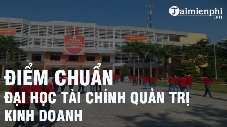 diem chuan dai hoc tai chinh quan tri kinh doanh