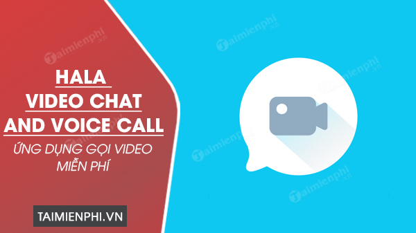 Download Hala Video Chat And Voice Call - Miễn Phí Với Mọi Người Trên