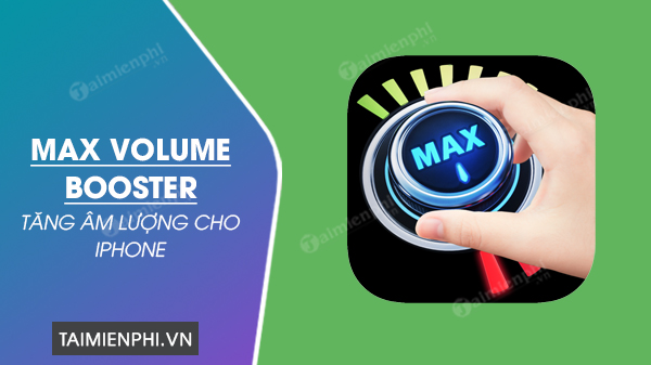 Max Volume Booster cho iPhone