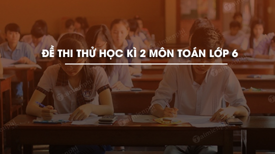 de thi thu hoc ki 2 mon toan lop 6