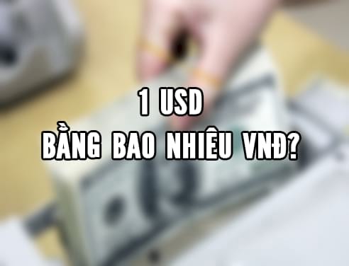 Tỷ giá USD, Đổi USD sang VND, 1 đô la mỹ, 1 nghìn đô, 1 triệu USD $ bằng bao nhiêu tiền Việt Nam 1