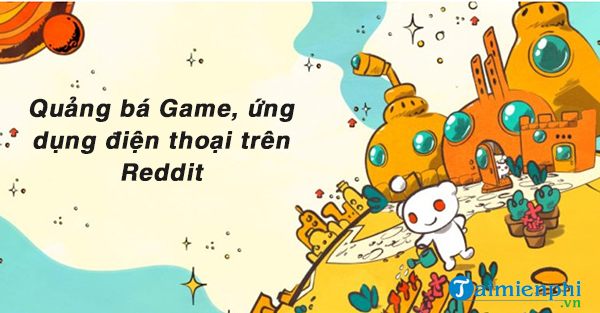 Chia sẻ game, ứng dụng lên Reddit là cách quảng cáo game hiệu quả, được nhiều người áp dụng.