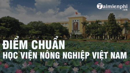 Điểm chuẩn Học Viện Nông nghiệp Việt Nam 2020