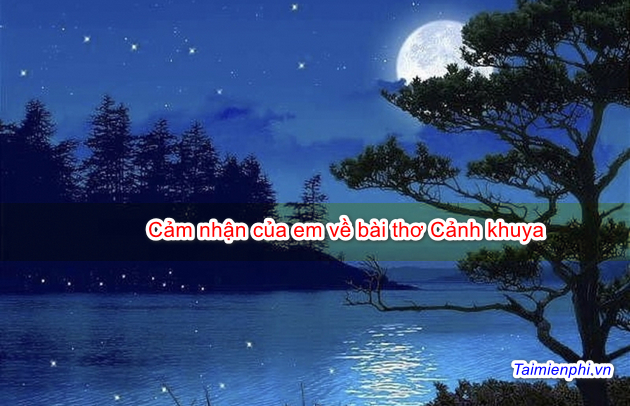 Cảm nhận của em về bài thơ Cảnh khuya
