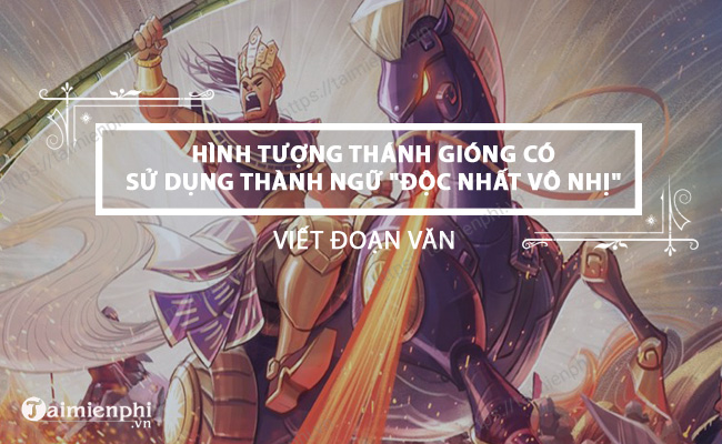 Hay viet mot doan van khoang 4 – 5 dong ve hinh tuong Thanh Giong trong do co su dung thanh ngu “doc nhat vo nhi”