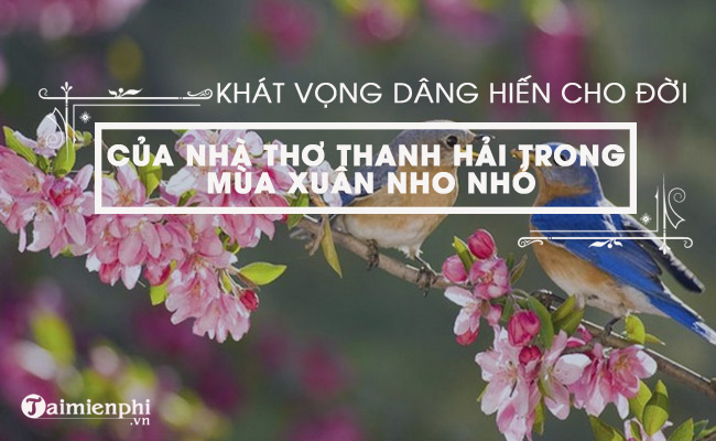 Khát vọng dâng hiến cho đời của nhà thơ Thanh Hải trong khổ 4, 5 bài thơ Mùa xuân nho nhỏ