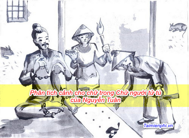 Phân tích cảnh cho chữ trong Chữ người tử tù của Nguyễn Tuân