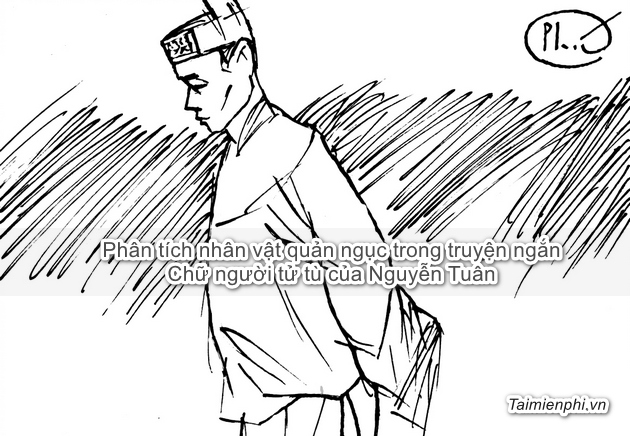 Phân tích nhân vật quản ngục trong truyện ngắn Chữ người tử tù của Nguyễn Tuân