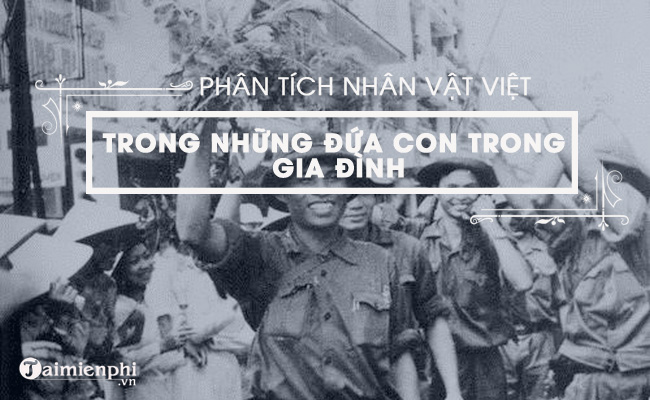 phan tich hinh tuong nhan vat viet trong nhung dua con trong gia dinh