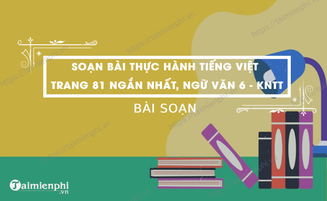 Soạn bài Thực hành tiếng Việt trang 81 ngắn nhất, Ngữ văn 6 - KNTT