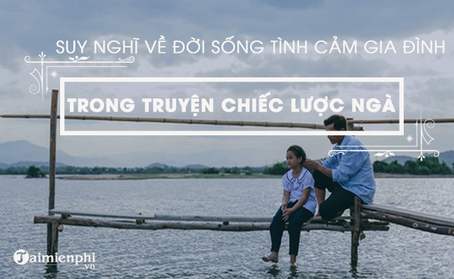 Suy nghĩ về đời sống tình cảm gia đình trong chiến tranh qua truyện ngắn Chiếc lược ngà của nhà văn Nguyễn Quang Sáng
