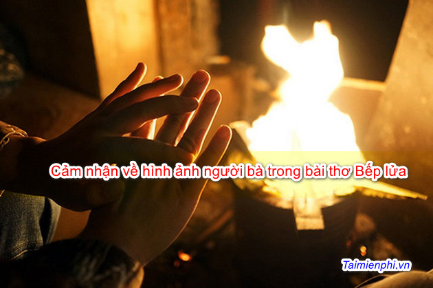 Cảm nhận về hình ảnh người bà trong bài thơ Bếp lửa