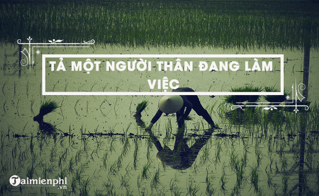 Tả một người thân đang làm việc