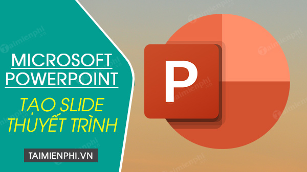 Download Microsoft Powerpoint- Tải Powerpoint, Tạo Slide Thuyết Trình