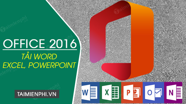 Tải Office 2016 - Download Word, Excel, Powerpoint 2016 -Taimienphi.Vn