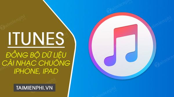 Download Itunes - Tải Itunes, Đồng Bộ Dữ Liệu Iphone, Cài Nhạc Chuông