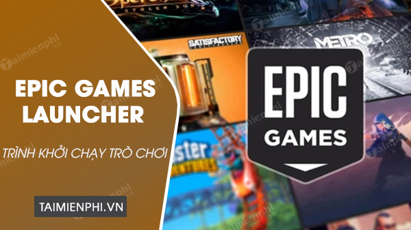 Download Epic Games Launcher 10.3.1 - Hỗ Trợ Khởi Chạy Game Của Hãng E