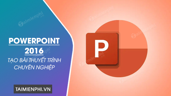 Tải Powerpoint 2016 Pro 64Bit, 32Bit - Tạo Bài Thuyết Trình Chuyên Ngh