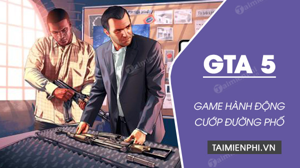 Tải Gta 5 - Download Grand Theft Auto V, Game Cướp Đường Phố Trên Pc -