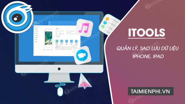 Tải Itools - Tải Itools 4, Sao Lưu, Copy Dữ Liệu Iphone, Tạo Nhạc Chuô