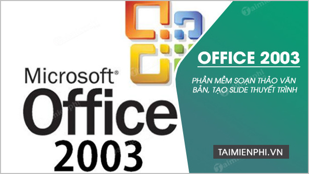 Office 2003 - Download Microsoft Office 2003 - Soạn Văn Bản, Bảng Tính