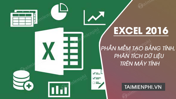 Tải Excel 2016 - Download Excel 2016, Tạo Bảng Tính Dữ Liệu -Taimienph