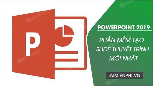 Tải Microsoft Powerpoint 2019, Phần Mềm Tạo Bài Thuyết Trình -Taimienp