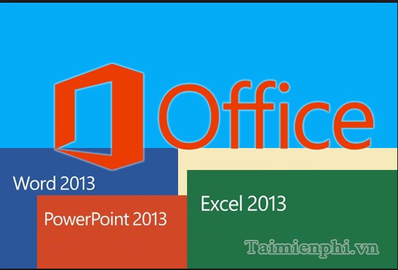Tải Office 2013, Microsoft Office 2013 64Bit, Phần Mềm Văn Phòng -Taim